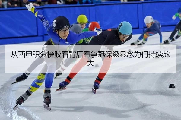 从西甲积分榜胶着背后看争冠保级悬念为何持续放大